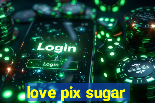 love pix sugar